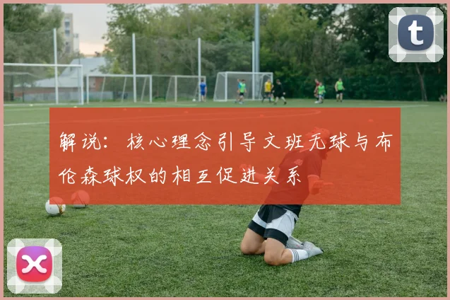 解说：核心理念引导文班无球与布伦森球权的相互促进关系