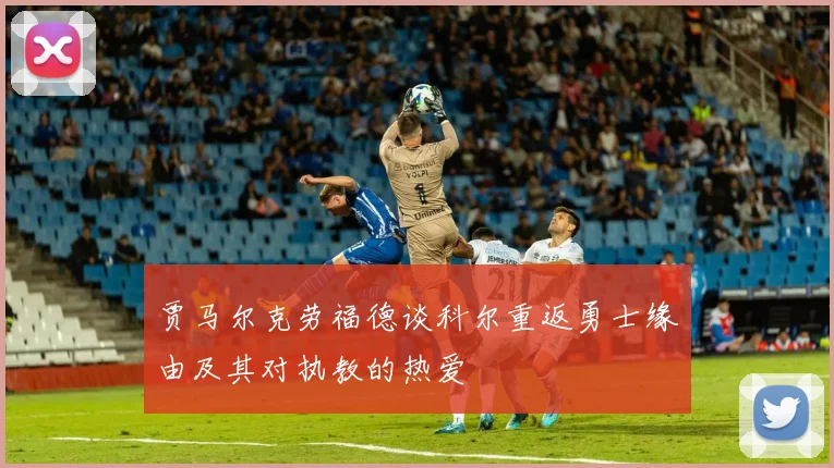 贾马尔克劳福德谈科尔重返勇士缘由及其对执教的热爱